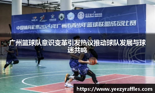 广州篮球队意识变革引发热议推动球队发展与球迷共鸣