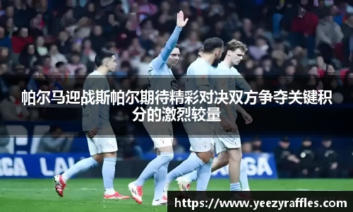 帕尔马迎战斯帕尔期待精彩对决双方争夺关键积分的激烈较量
