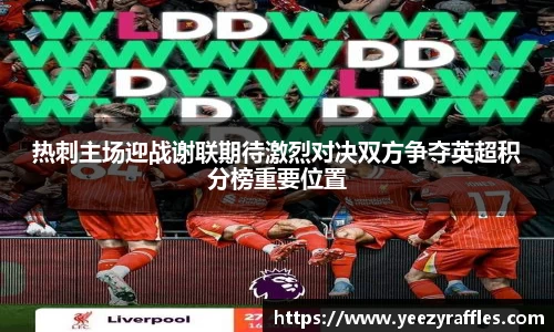 热刺主场迎战谢联期待激烈对决双方争夺英超积分榜重要位置