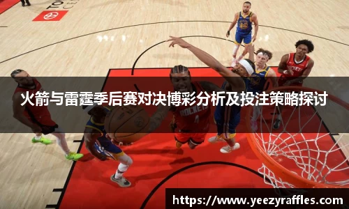 火箭与雷霆季后赛对决博彩分析及投注策略探讨