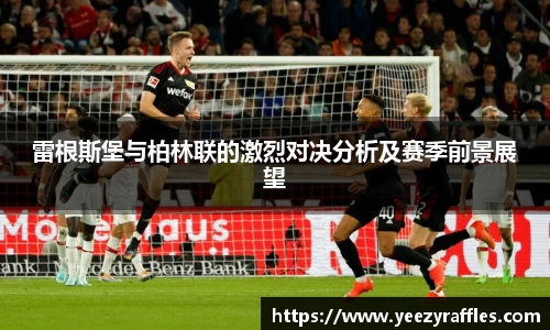 雷根斯堡与柏林联的激烈对决分析及赛季前景展望