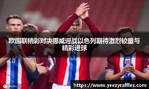 欧国联精彩对决挪威迎战以色列期待激烈较量与精彩进球
