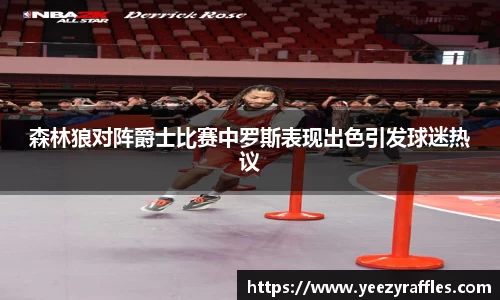 森林狼对阵爵士比赛中罗斯表现出色引发球迷热议