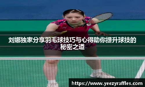 刘娜独家分享羽毛球技巧与心得助你提升球技的秘密之道