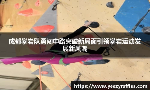 成都攀岩队勇闯中路突破新局面引领攀岩运动发展新风潮